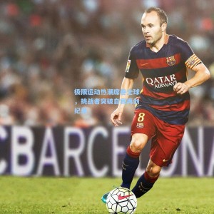 竞技宝视讯平台：极限运动热潮席卷全球，挑战者突破自我再创纪录