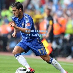 竞技宝中国-国际泳坛爆出禁赛风波 多名顶尖选手涉药遭重罚