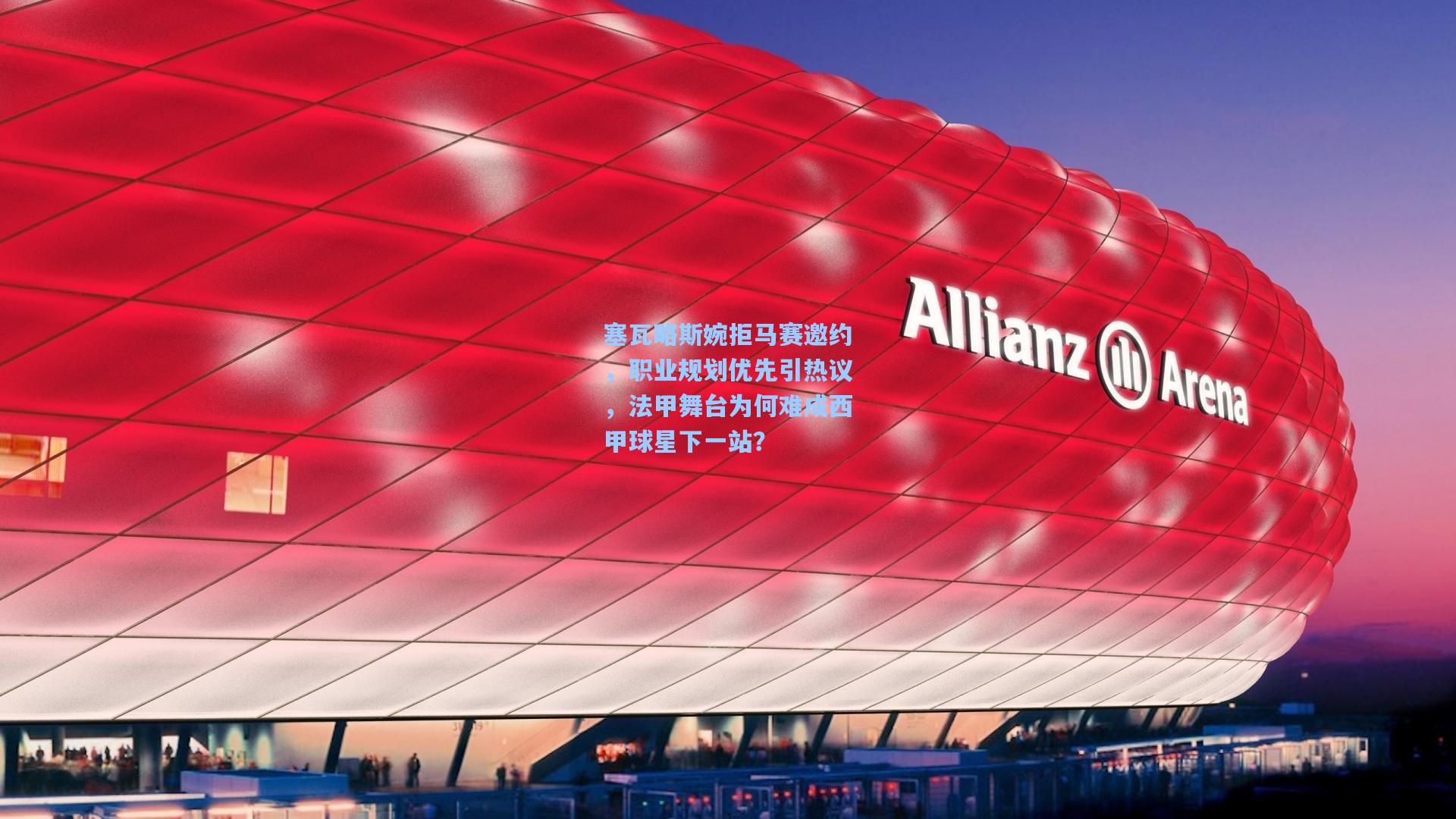 塞瓦略斯婉拒马赛邀约，职业规划优先引热议，法甲舞台为何难成西甲球星下一站？