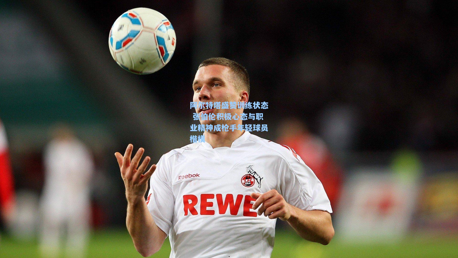 阿尔特塔盛赞训练状态 张伯伦积极心态与职业精神成枪手年轻球员楷模