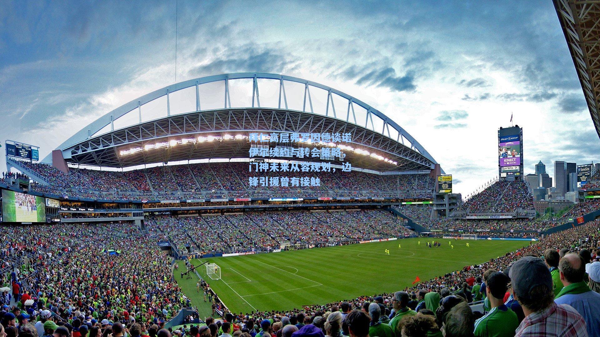 拜仁高层弗罗因德谈诺伊尔续约与转会策略,门神未来从容规划,边锋引援曾有接触