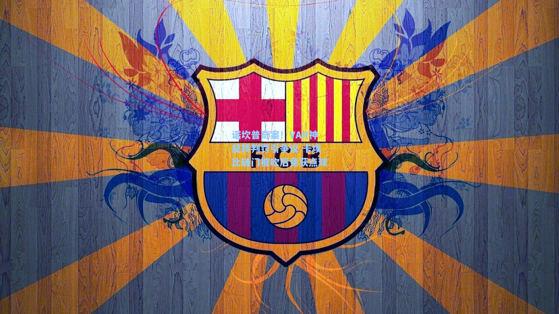 诺坎普奇案!VAR神反转判罚引争议 卡埃比破门被吹后竟获点球