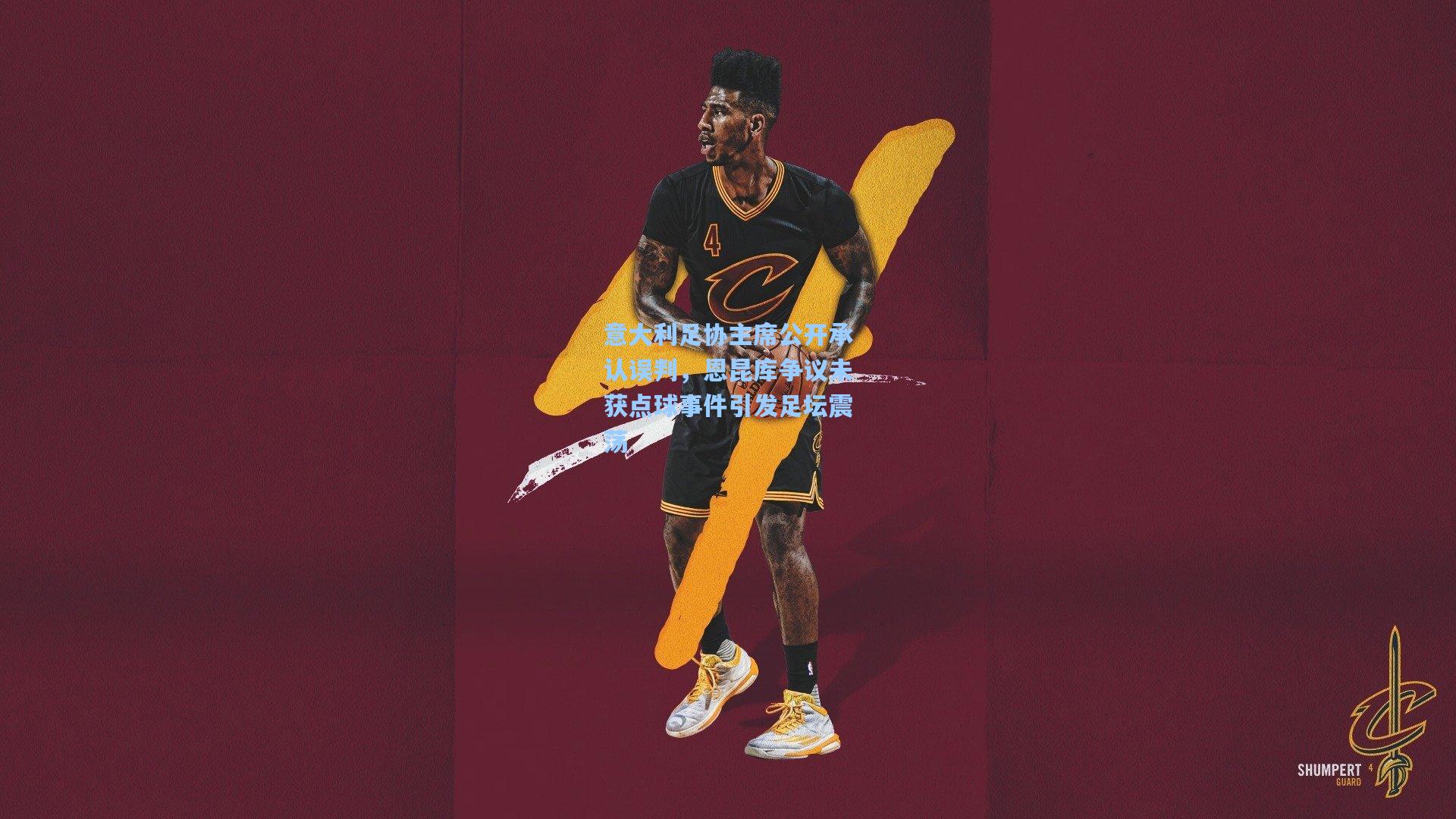 意大利足协主席公开承认误判，恩昆库争议未获点球事件引发足坛震荡